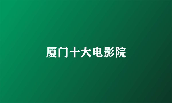 厦门十大电影院