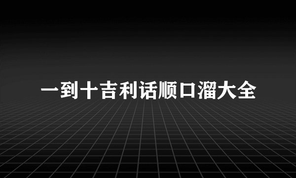 一到十吉利话顺口溜大全