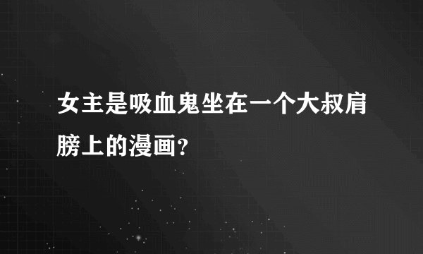 女主是吸血鬼坐在一个大叔肩膀上的漫画？