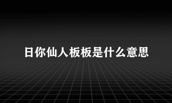 日你仙人板板是什么意思