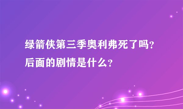 绿箭侠第三季奥利弗死了吗？后面的剧情是什么？