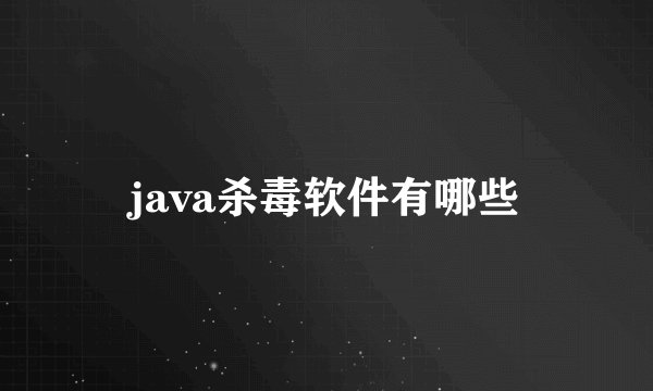 java杀毒软件有哪些