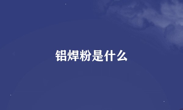 铝焊粉是什么
