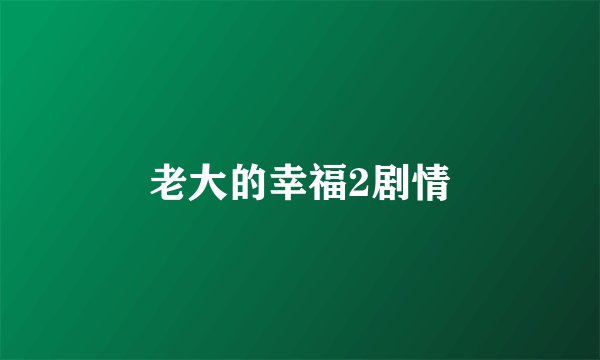 老大的幸福2剧情