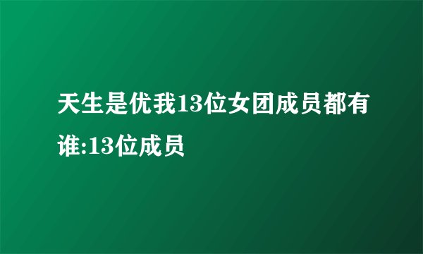 天生是优我13位女团成员都有谁:13位成员