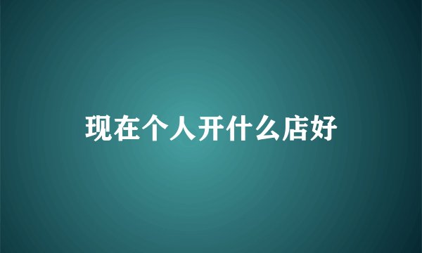 现在个人开什么店好