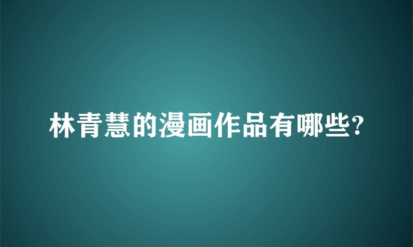 林青慧的漫画作品有哪些?