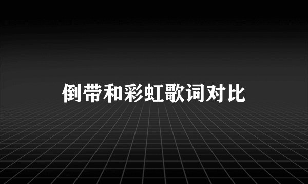 倒带和彩虹歌词对比