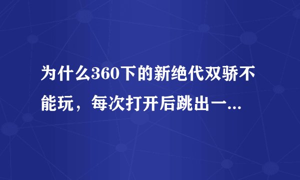 为什么360下的新绝代双骄不能玩,每次打开后跳出一个CDKeyString的对话框,就关了