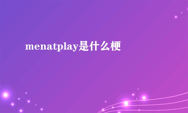 menatplay是什么梗