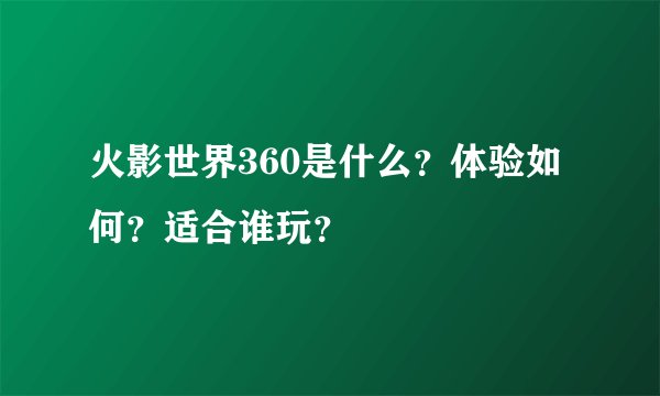 火影世界360是什么？体验如何？适合谁玩？