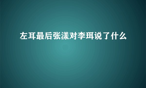 左耳最后张漾对李珥说了什么
