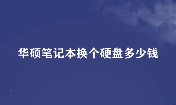 华硕笔记本换个硬盘多少钱