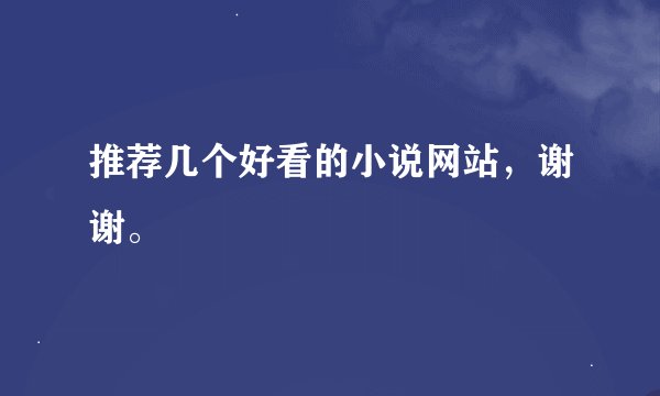 推荐几个好看的小说网站，谢谢。