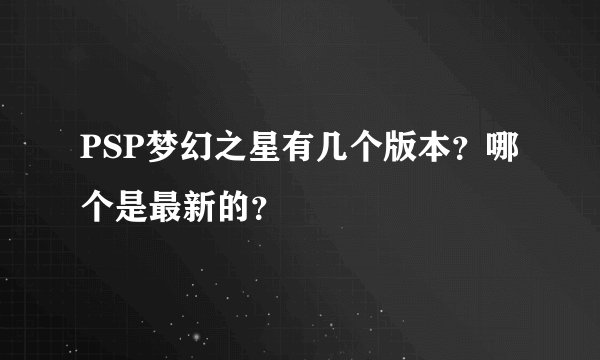 PSP梦幻之星有几个版本？哪个是最新的？