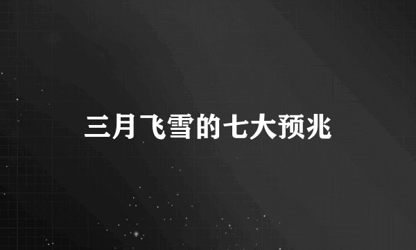 三月飞雪的七大预兆