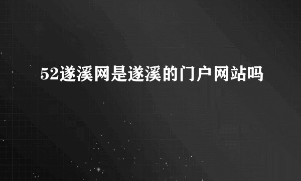 52遂溪网是遂溪的门户网站吗