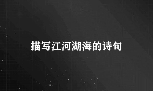描写江河湖海的诗句