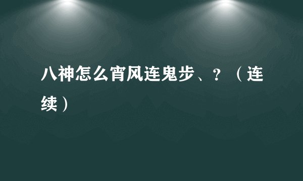 八神怎么宵风连鬼步、？（连续）
