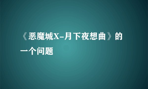 《恶魔城X-月下夜想曲》的一个问题