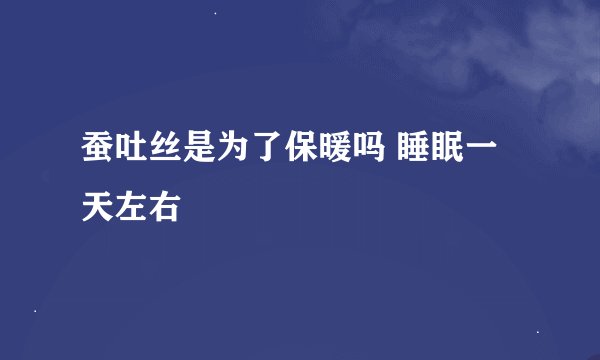蚕吐丝是为了保暖吗 睡眠一天左右