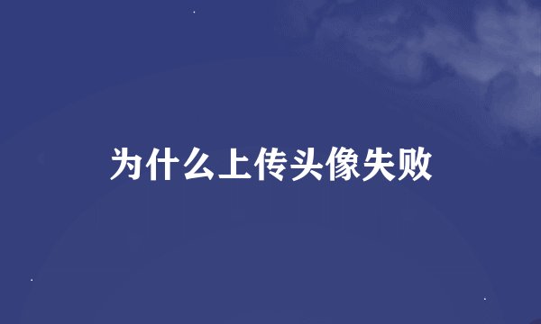 为什么上传头像失败