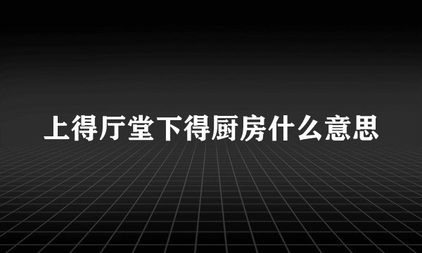 上得厅堂下得厨房什么意思