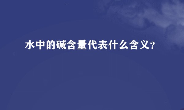 水中的碱含量代表什么含义？