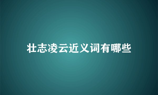 壮志凌云近义词有哪些