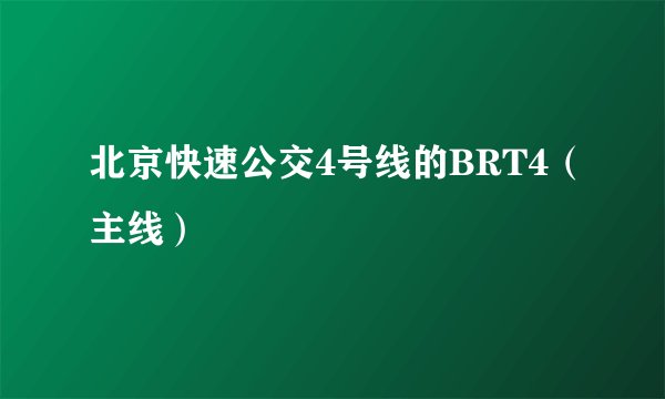 北京快速公交4号线的BRT4（主线）