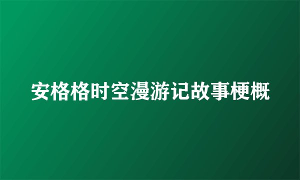 安格格时空漫游记故事梗概