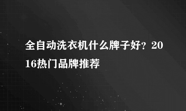全自动洗衣机什么牌子好?2016热门品牌推荐