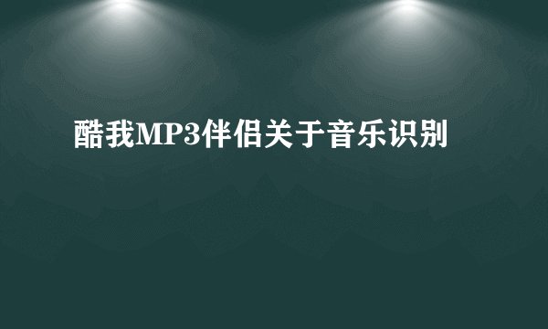 酷我MP3伴侣关于音乐识别
