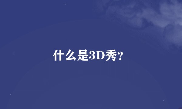 什么是3D秀？