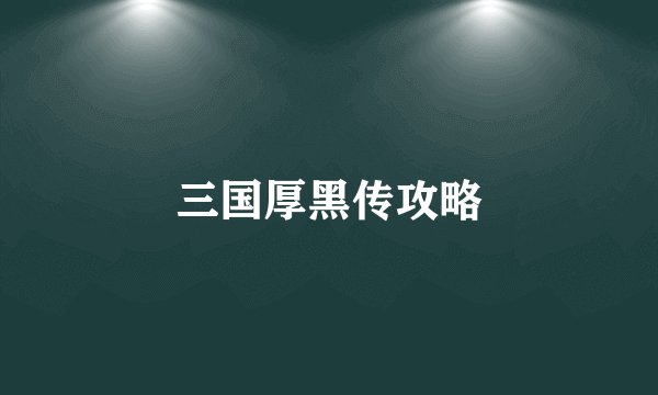三国厚黑传攻略
