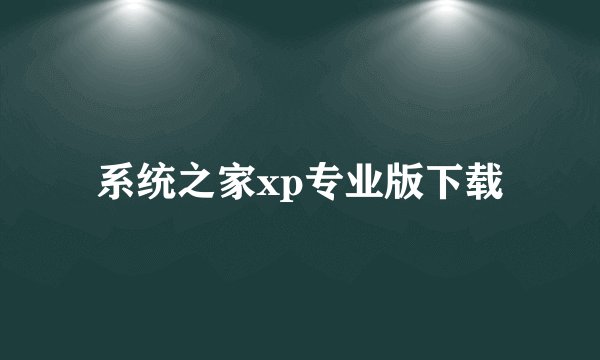 系统之家xp专业版下载