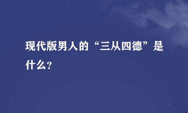 现代版男人的“三从四德”是什么?
