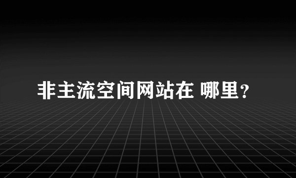 非主流空间网站在 哪里？
