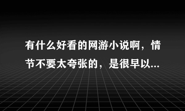 有什么好看的网游小说啊，情节不要太夸张的，是很早以前的也没关系