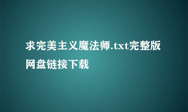 求完美主义魔法师.txt完整版网盘链接下载