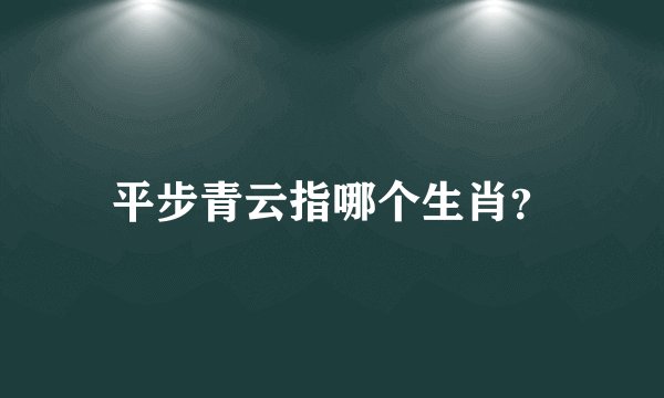 平步青云指哪个生肖？