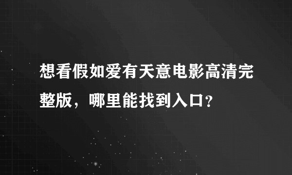 想看假如爱有天意电影高清完整版,哪里能找到入口?