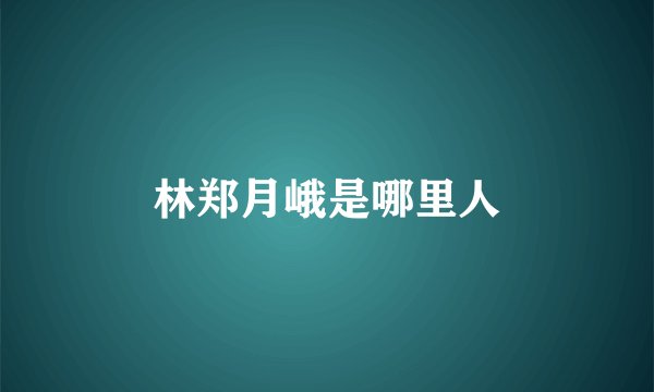 林郑月峨是哪里人