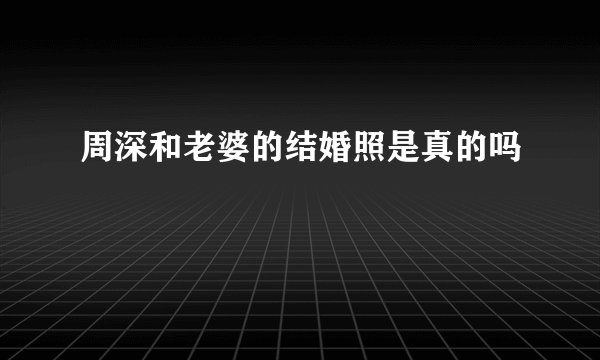 周深和老婆的结婚照是真的吗