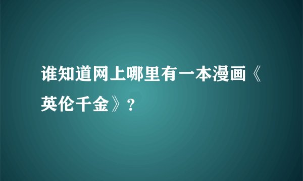 谁知道网上哪里有一本漫画《英伦千金》？