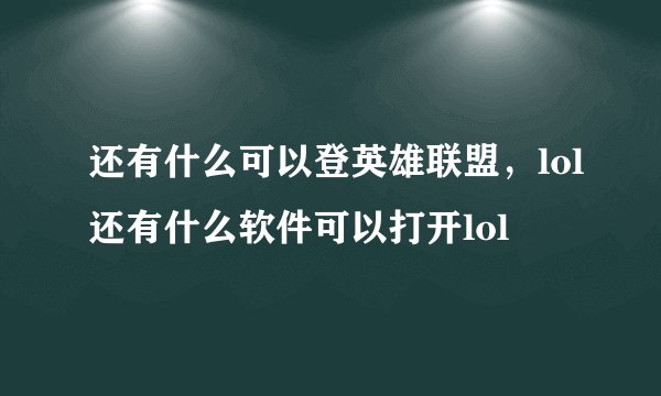 还有什么可以登英雄联盟，lol还有什么软件可以打开lol