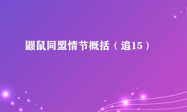 鼹鼠同盟情节概括(追15)