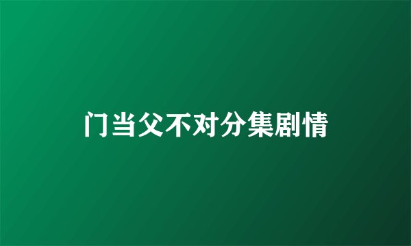 门当父不对分集剧情