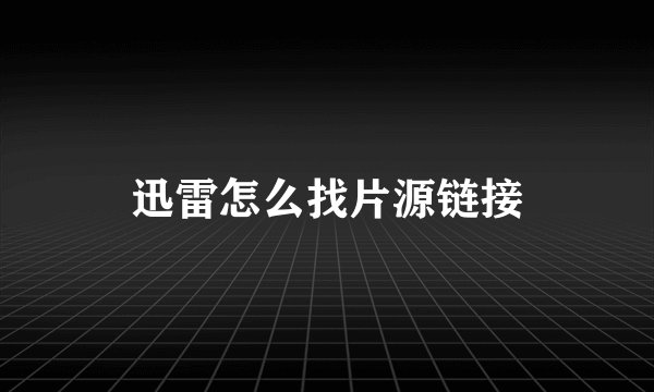 迅雷怎么找片源链接
