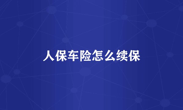 人保车险怎么续保